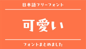 キュートでかわいい日本語フリーフォントのまとめ【商用可・無料】