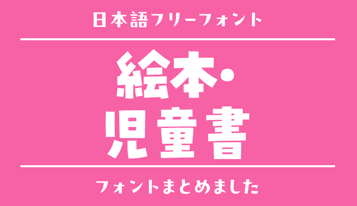 「絵本・児童書」にぴったりな日本語フリーフォント15選